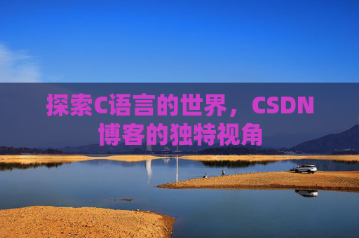 探索C语言的世界，CSDN博客的独特视角
